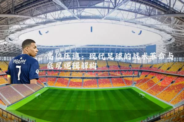 高位压迫:现代足球的战术革命与底层逻辑解构