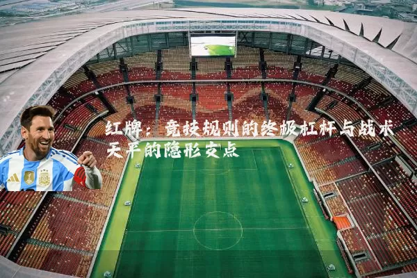 红牌:竞技规则的终极杠杆与战术天平的隐形支点