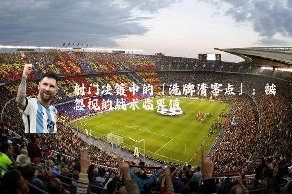 射门决策中的「洗牌清零点」:被忽视的战术临界值