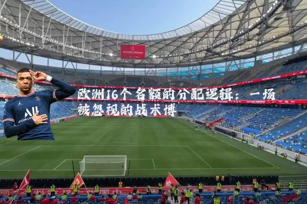 欧洲16个名额的分配逻辑:一场被忽视的战术博弈