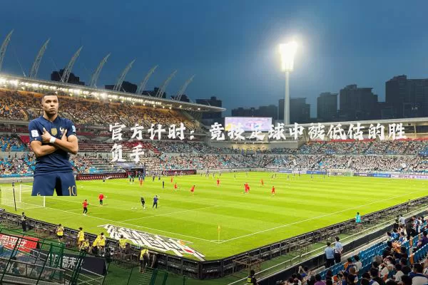 官方计时:竞技足球中被低估的胜负手
