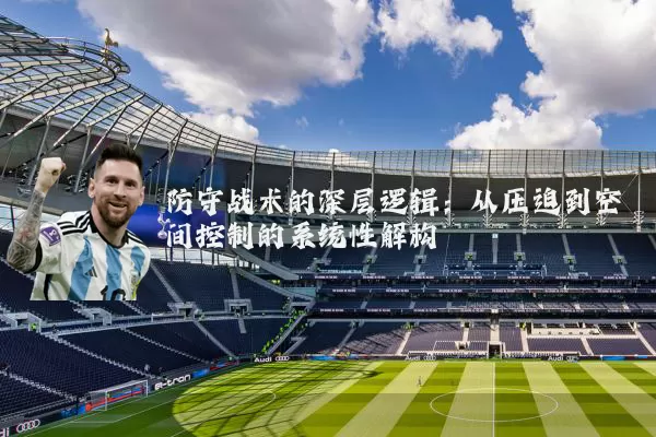 防守战术的深层逻辑:从压迫到空间控制的系统性解构