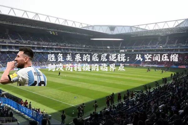 胜负关系的底层逻辑：从空间压缩到攻防转换的临界点