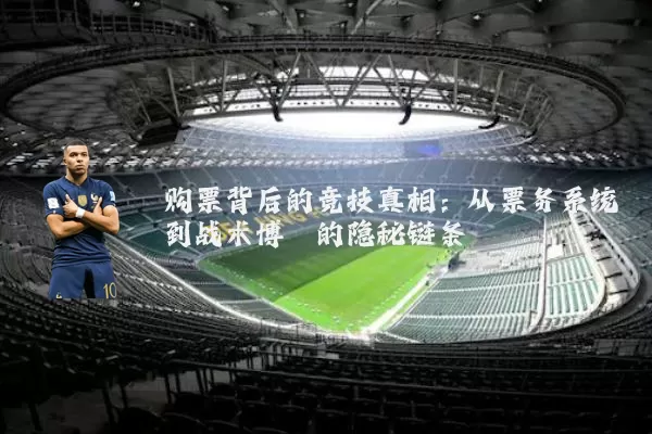 购票背后的竞技真相:从票务系统到战术博弈的隐秘链条