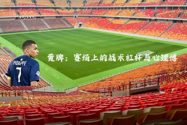 黄牌:赛场上的战术杠杆与心理博弈